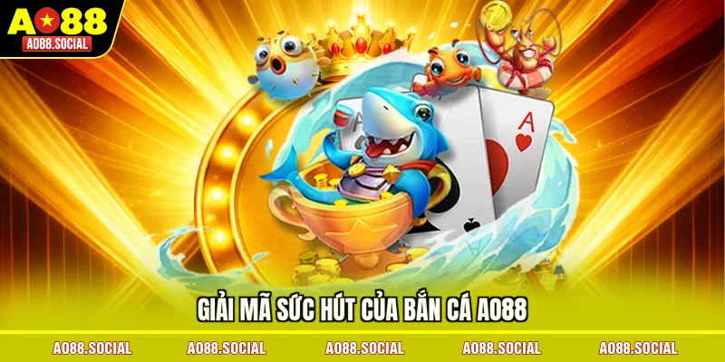giai-ma-suc-hut-cua-ban-ca-ao88