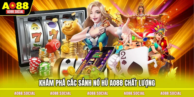 kham-pha-cac-sanh-no-hu-ao88-chat-luong