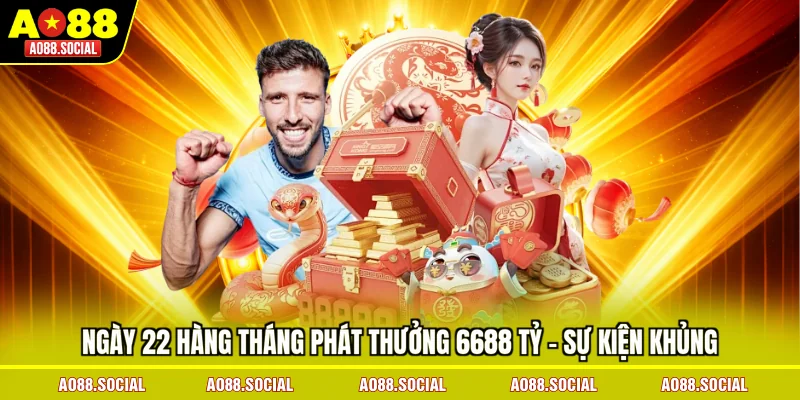 ngay-22-hang-thang-phat-thuong-6688-ty-su-kien-khung