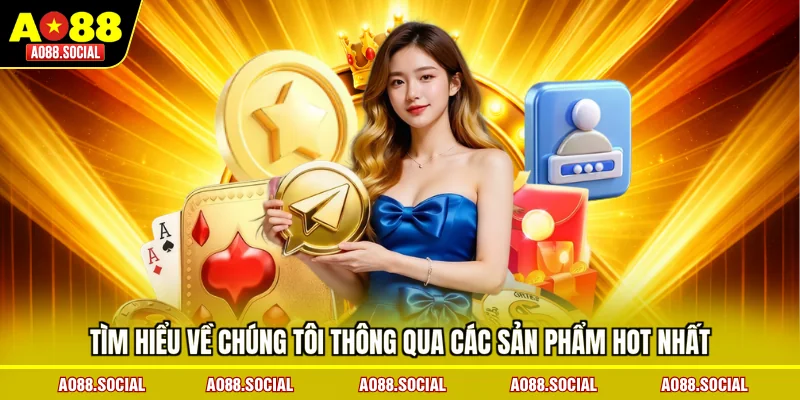 tim-hieu-ve-chung-toi-thong-qua-cac-san-pham-hot-nhat